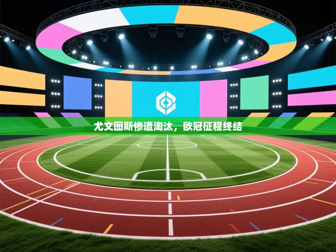 尤文图斯惨遭淘汰,欧冠征程终结