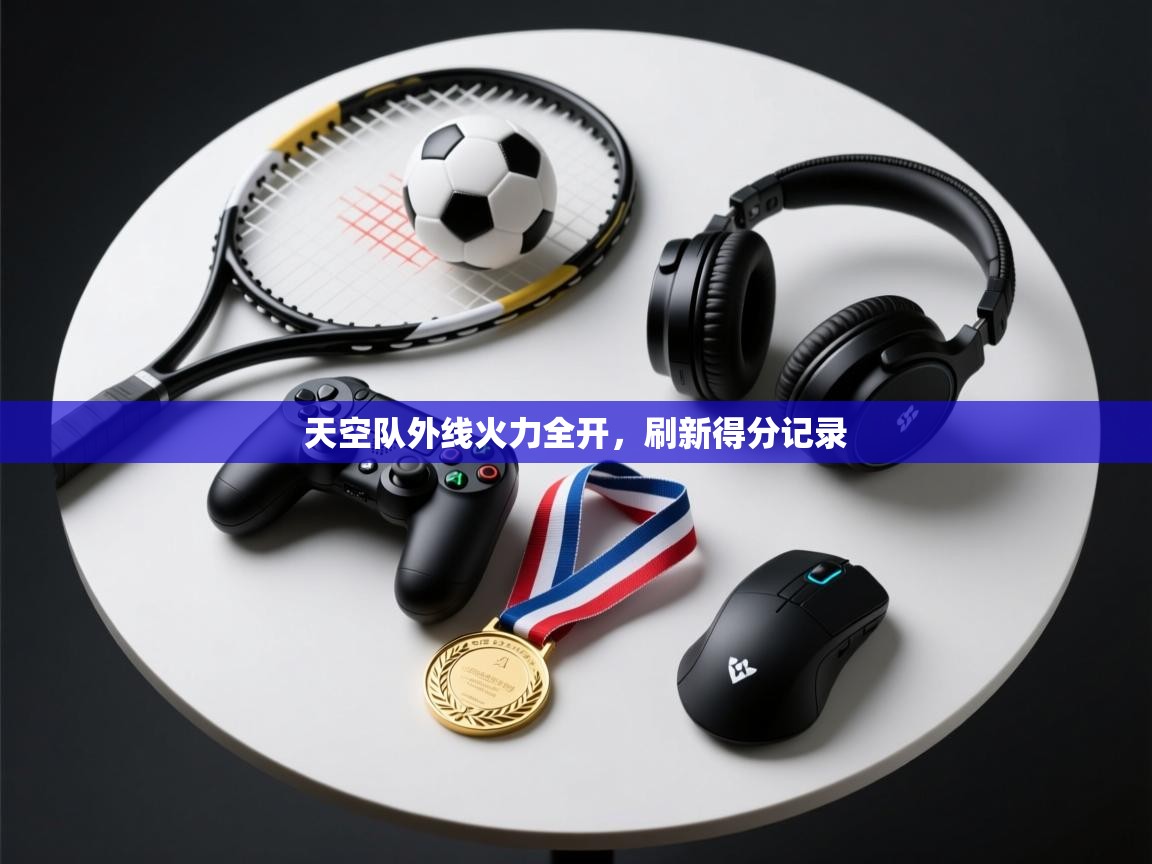 天空队外线火力全开，刷新得分记录  第2张