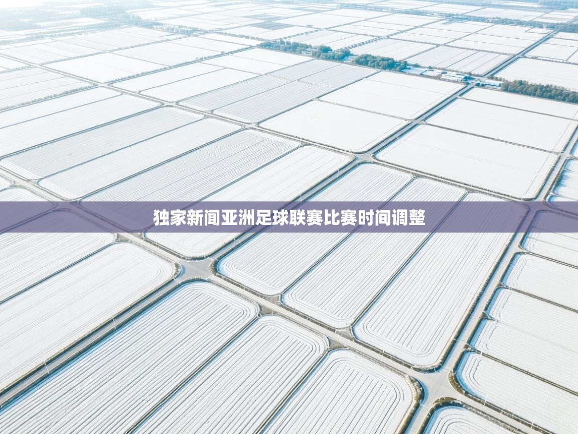 独家新闻亚洲足球联赛比赛时间调整  第1张